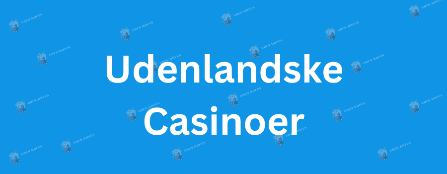 Udenlandske Casinoer for Danskere En Guide til Online Spil