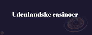 Udforskning af Udenlandske Casinoer En Guide til Spilleoplevelsen
